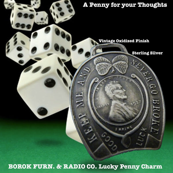   I absolutely love the fact that Borok sold a combination of furniture and radios! I'm sure it had wooden floors and probably a Chiclet machine somewhere and I feel lucky just knowing it existed.  1-3/8" x 1-6/8" approximately. Made in the USA, as always. Hand signed.  Sterling Silver Borok 1937 Lucky Penny Charm comes with black leather cord. Collect a handful of my lucky charms and stagger the length of chains, coupled with leather cords and ribbons and create your own fable!  Take a nostalgic walk with 